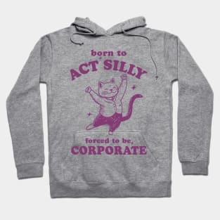 Born To Act Silly Forced To Be Corporate Funny Meme Hoodie